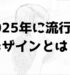 【2025年版】デザイン業界の流行はこれだ！競争激化の業界で勝ち抜く方法とは？